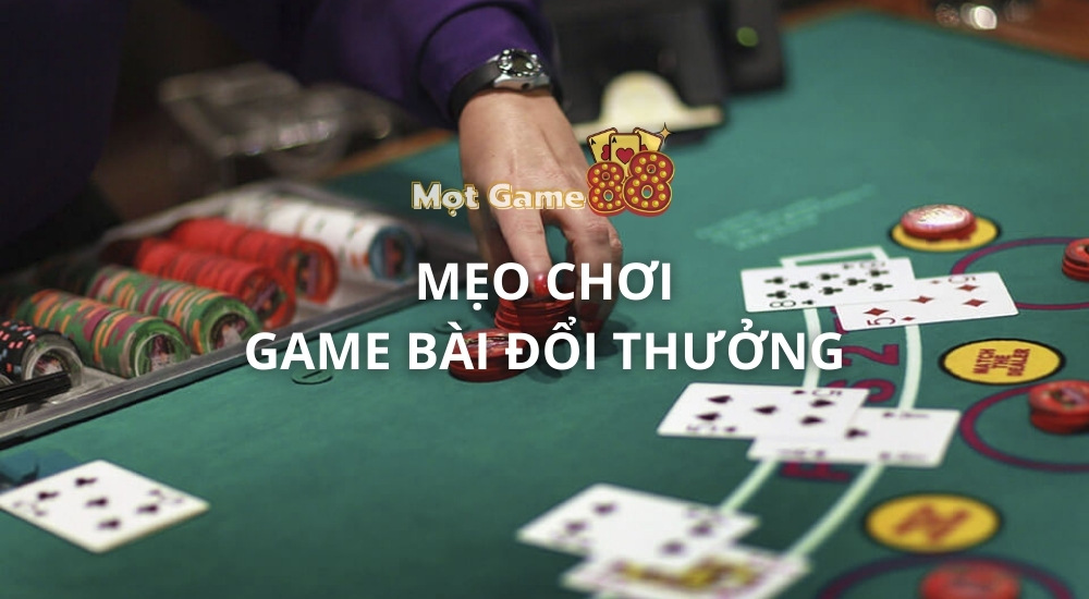 Mẹo chơi gmae bài đổi thưởng luôn thắng